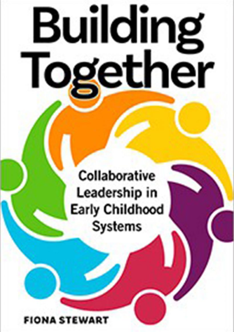 Building Together: Collaborative Leadership in Early Childhood Systems by Fiona Stewart. Pademelon Press Child Development books.
